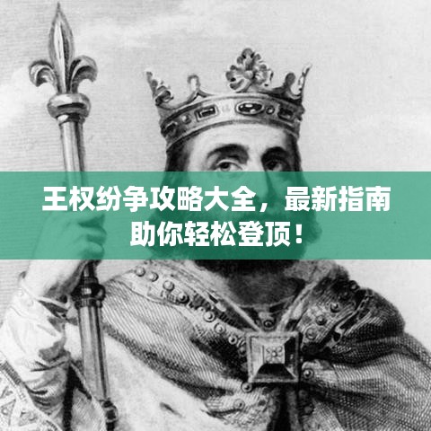 王權紛爭攻略大全，最新指南助你輕松登頂！
