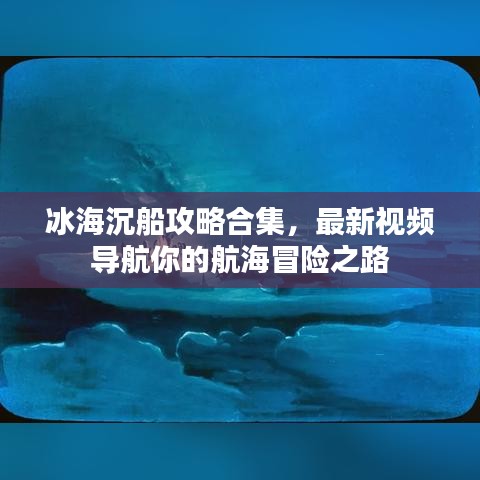 冰海沉船攻略合集，最新視頻導(dǎo)航你的航海冒險之路