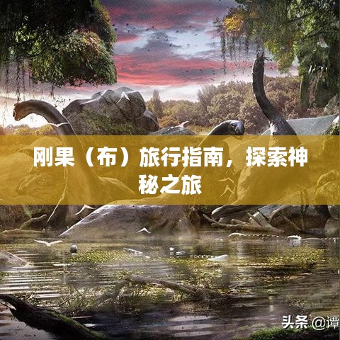 剛果（布）旅行指南，探索神秘之旅