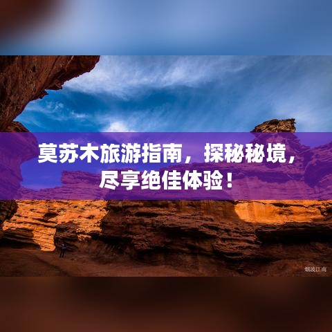 莫蘇木旅游指南，探秘秘境，盡享絕佳體驗(yàn)！