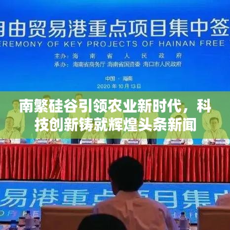 南繁硅谷引領(lǐng)農(nóng)業(yè)新時代，科技創(chuàng)新鑄就輝煌頭條新聞
